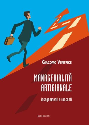 Managerialità artigianale. Insegnamenti e racconti - Giacomo Ventrice - Libro Susil Edizioni 2015, Multitudo | Libraccio.it