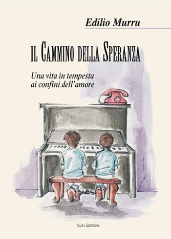 Il cammino della speranza. Una vita in tempesta ai confini dell'amore - Edilio Murru - Libro Susil Edizioni 2016, Racconti e ricordi | Libraccio.it