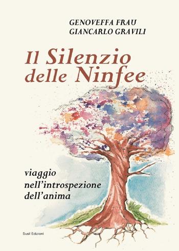 Il silenzio delle ninfee. Viaggio nell'introspezione dell'anima - Genoveffa Frau, Giancarlo Gravili - Libro Susil Edizioni 2016, Omnium | Libraccio.it