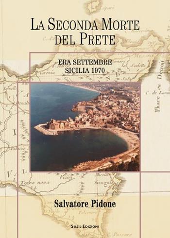La seconda morte del prete. Era settembre. Sicilia 1970 - Salvatore Pidone - Libro Susil Edizioni 2016, Novelise | Libraccio.it