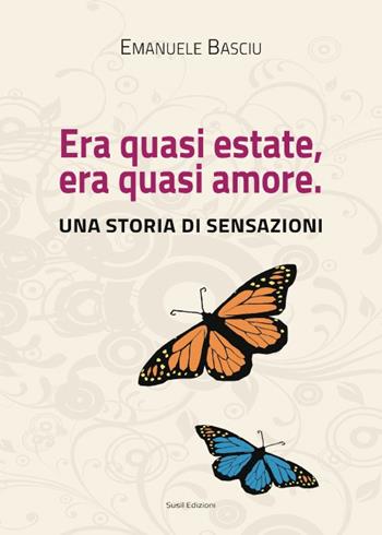 Era quasi estate, era quasi amore. Una storia di sensazioni - Emanuele Basciu - Libro Susil Edizioni 2016, Omnium | Libraccio.it