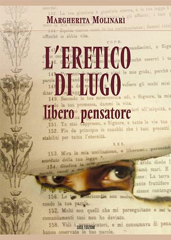 L' eretico di Lugo. Libero pensatore - Margherita Molinari - Libro Susil Edizioni 2017, Fabula | Libraccio.it