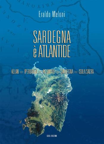 Sardegna è Atlantide. Azlan, Iperborea, Atlantide, Sardegna, Isola sacra - Eraldo Meloni - Libro Susil Edizioni 2016, Terram | Libraccio.it