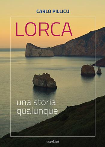 Lorca. Una storia qualunque - Carlo Pillicu - Libro Susil Edizioni 2017, Racconti e ricordi | Libraccio.it