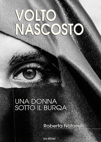 Volto nascosto. Una donna sotto il burqa - Roberta Natarelli - Libro Susil Edizioni 2017, Omnium | Libraccio.it