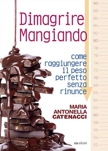 Dimagrire mangiando. Come raggiungere il peso perfetto senza rinunce - Maria Antonella Catenacci - Libro Susil Edizioni 2017, Multitudo | Libraccio.it