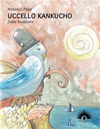 Uccello Kankucho. Fiabe buddiste. Con CD Audio - Antonio Pepe - Libro Marotta e Cafiero 2014, Le lucciole | Libraccio.it