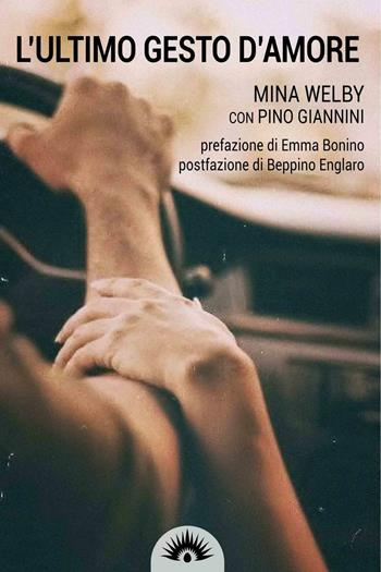 L' ultimo gesto d'amore. Storia di Piergiorgio Welby - Mina Welby, Pino Giannini - Libro Marotta e Cafiero 2016, Le zanzare | Libraccio.it