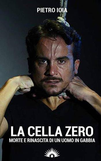 La «cella zero». Morte e rinascita di un uomo in gabbia - Pietro Ioia - Libro Marotta e Cafiero 2017, Le zanzare | Libraccio.it