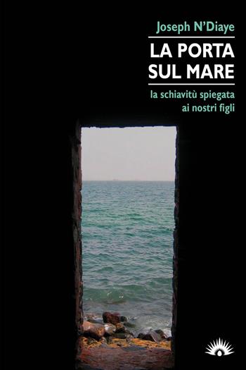 La porta sul mare. La schiavitù spiegata ai nostri figli - Joseph N'Diaye - Libro Marotta e Cafiero 2019, Le zanzare | Libraccio.it