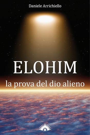 Elohim. La prova del dio alieno - Daniele Arrichiello - Libro Marotta e Cafiero 2017 | Libraccio.it