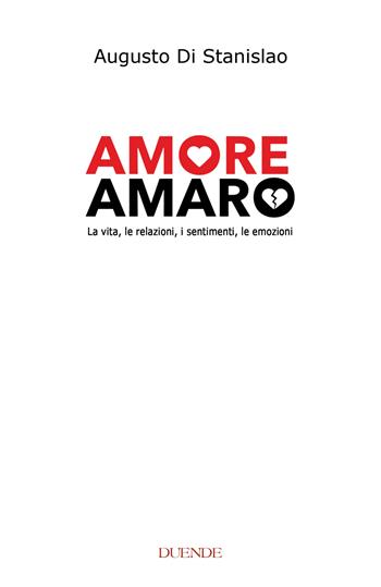 Amore amaro. La vita, le relazioni, i sentimenti, le emozioni. Nuova ediz. - Augusto Di Stanislao - Libro Duende 2024 | Libraccio.it