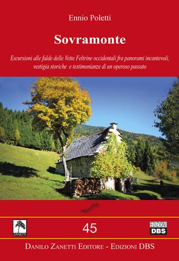 Sovramonte. Escursioni alle falde delle vette feltrine occidentali fra panorami incantevoli, vestigia storiche e testimonianze di un operoso passato - Ennio Poletti - Libro Danilo Zanetti Editore 2013, Centopiedi | Libraccio.it