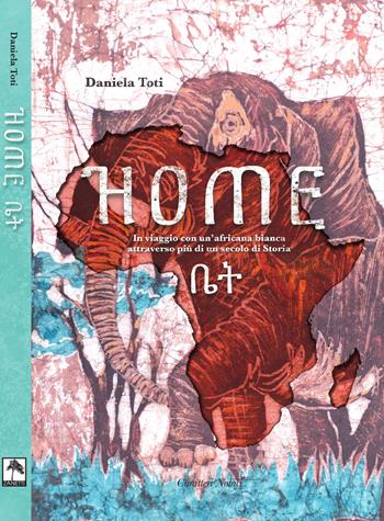 Home. In viaggio con un'africana bianca attraverso più di un secolo di storia - Daniela Toti - Libro Danilo Zanetti Editore 2019 | Libraccio.it