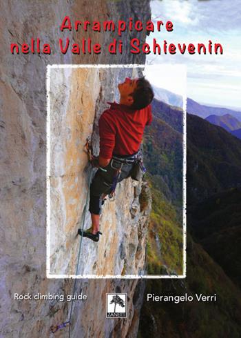 Arrampicare nella Valle di Schievenin. Rock climbing guide - Pierangelo Verri - Libro Danilo Zanetti Editore 2017 | Libraccio.it