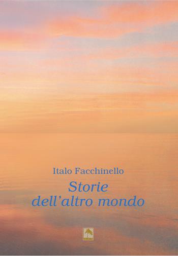 Storie dell'altro mondo - Italo Facchinello - Libro Danilo Zanetti Editore 2019 | Libraccio.it