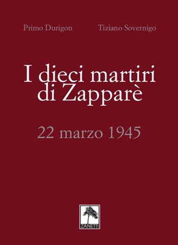 I dieci martiri di Zapparè. 22 marzo 1945 - Primo Durigon, Tiziano Sovernigo - Libro Danilo Zanetti Editore 2018, Genius loci | Libraccio.it