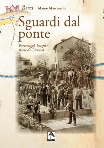 Sguardi dal ponte. Personaggi, luoghi e storie di Caerano - Mauro Marconato - Libro Danilo Zanetti Editore 2018 | Libraccio.it