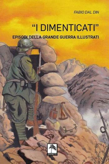 I dimenticati. Episodi della grande guerra illustrati. Ediz. illustrata - Fabio Dal Din - Libro Danilo Zanetti Editore 2019 | Libraccio.it