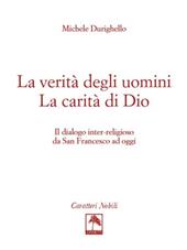 La verità degli uomini. La carità di Dio. Il dialogo inter-religioso da San Francesco ad oggi