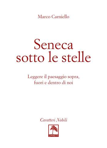 Seneca sotto le stelle. Leggere il paesaggio sopra, fuori e dentro di noi - Marco Carniello - Libro Danilo Zanetti Editore 2019, Per pensare | Libraccio.it
