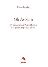 Gli asolani. Degli Asolani di Pietro Bembo ne' quali si ragiona d'amore