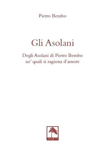 Gli asolani. Degli Asolani di Pietro Bembo ne' quali si ragiona d'amore - Pietro Bembo - Libro Danilo Zanetti Editore 2020, Fiori di campo | Libraccio.it