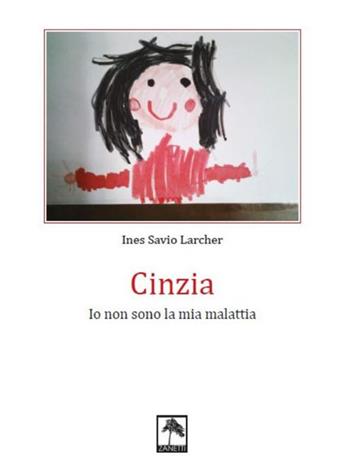 Cinzia. Io non sono la mia malattia - Ines Savio Larcher - Libro Danilo Zanetti Editore 2020 | Libraccio.it
