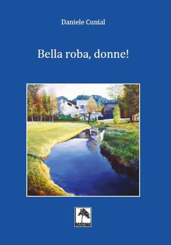 Bella roba, donne! - Daniele Cunial - Libro Danilo Zanetti Editore 2020 | Libraccio.it