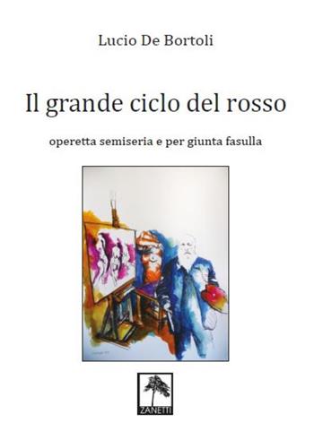Il grande ciclo del rosso. Operetta semiseria e per giunta fasulla - Lucio De Bortoli - Libro Danilo Zanetti Editore 2019, Fiori di campo | Libraccio.it