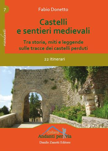 Castelli e sentieri medievali. Tra storia, miti e leggende sulle tracce dei castelli perduti. 22 itinerari. Ediz. illustrata - Fabio Donetto - Libro Danilo Zanetti Editore 2020, Andanti per via | Libraccio.it