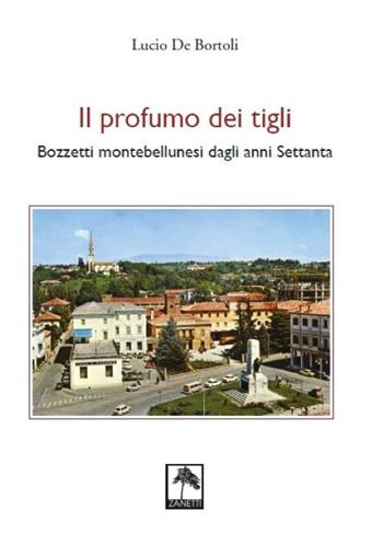 Il profumo dei tigli. Bozzetti montebellunesi dagli anni Settanta. Nuova ediz. - Lucio De Bortoli - Libro Danilo Zanetti Editore 2020 | Libraccio.it