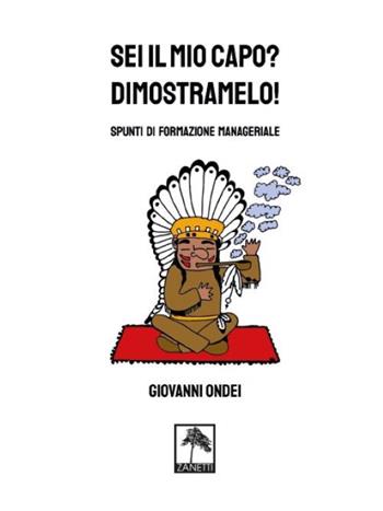 Sei il mio capo? Dimostramelo! Spunti di formazione manageriale - Giovanni Ondei - Libro Danilo Zanetti Editore 2020 | Libraccio.it