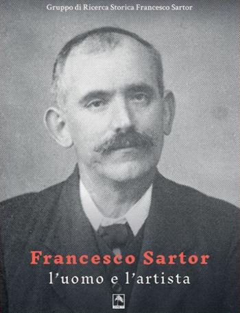 Francesco Sartor l'uomo e l'artista  - Libro Danilo Zanetti Editore 2022 | Libraccio.it