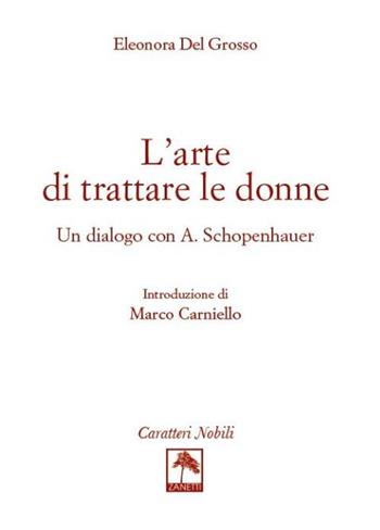 L' arte di trattare le donne. Un dialogo con A. Schopenhauer - Eleonora Del Grosso - Libro Danilo Zanetti Editore 2021, Per pensare | Libraccio.it