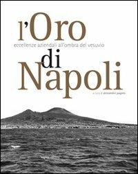 L'oro di Napoli. Eccellenze aziendali all'ombra del Vesuvio  - Libro Rogiosi 2012 | Libraccio.it