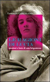 Le ragioni di Lucia. Passioni e lotte di una brigantessa - Edmondo Capecelatro - Libro Rogiosi 2013 | Libraccio.it