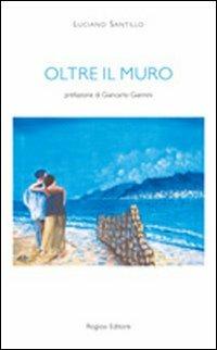 Oltre il muro - Luciano Santillo - Libro Rogiosi 2013, Antichi mestieri | Libraccio.it