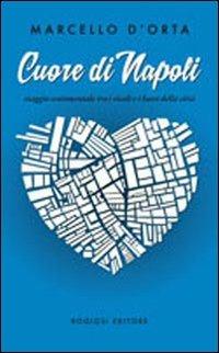 Cuore di Napoli. Viaggio sentimentale tra i vicoli e i bassi della città - Marcello D'Orta - Libro Rogiosi 2013, Narratori Rogiosi | Libraccio.it