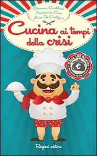Cucina ai tempi della crisi - Giovanna Castellano, Annamaria Cerio, Luisa De Cristofano - Libro Rogiosi 2014 | Libraccio.it