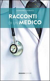 Racconti di un medico - Gennaro D'Amato - Libro Rogiosi 2014 | Libraccio.it