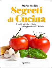 Segreti di cucina. Trucchi, tecniche e ricette della gastronomia italiana - Marco Follieri - Libro Rogiosi 2014 | Libraccio.it