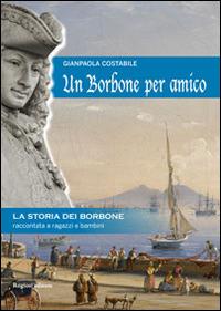 Un Borbone per amico. La storia dei Borbone raccontata ai ragazzi e bambini - Gianpaola Costabile - Libro Rogiosi 2014 | Libraccio.it