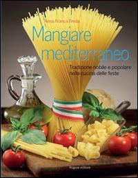 Mangiare mediterraneo. Tradizione nobile e popolare nella cucina delle feste - Anna Franca Freda - Libro Rogiosi 2014 | Libraccio.it