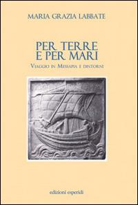Per terre e per mari. Viaggio in Messapia e dintorni - M. Grazia Labbate - Libro Esperidi 2014 | Libraccio.it
