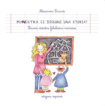 Manestra ci disegni una storia? Percorsi didattici fabulistico-narrativi - Alessandra Durante - Libro Esperidi 2016 | Libraccio.it