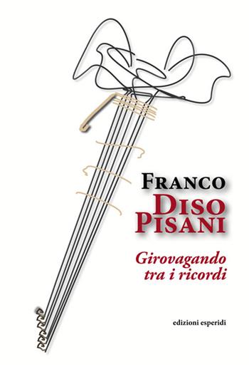 Girovagando trai ricordi - Franco Diso Pisani - Libro Esperidi 2016 | Libraccio.it
