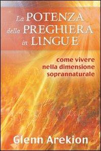 La potenza della preghiera in lingue. Come vivere nella dimensione soprannaturale - Glenn Arekion - Libro Evangelista Media 2013 | Libraccio.it