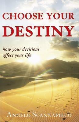 Choose your destiny. How your decisions affect your life - Angelo Scannapieco - Libro Evangelista Media 2012 | Libraccio.it