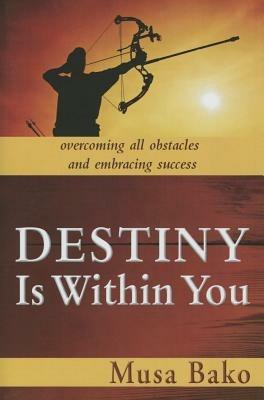 Destiny is within you. Overcoming all obstacles and embracing success - Musa Bako - Libro Evangelista Media 2012 | Libraccio.it